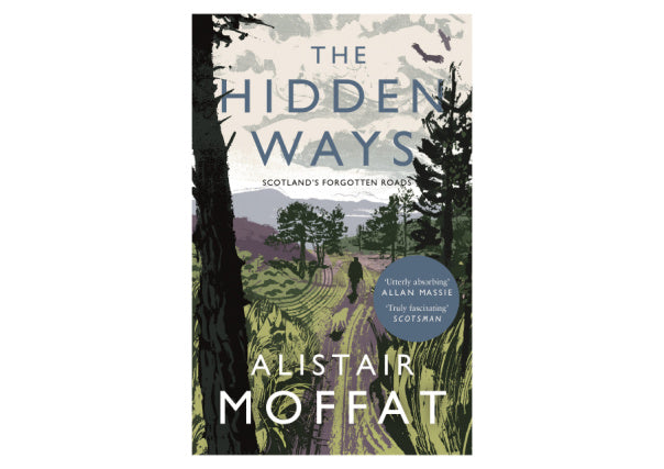 The Hidden Ways - Scotland's Forgotten Roads by Alistair Moffat